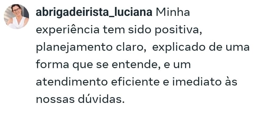 Comentário no Instagram: “Minha experiência tem sido positiva, planejamento claro, explicado de uma forma que se entende, e um atendimento eficiente e imediato às nossas dúvidas.”